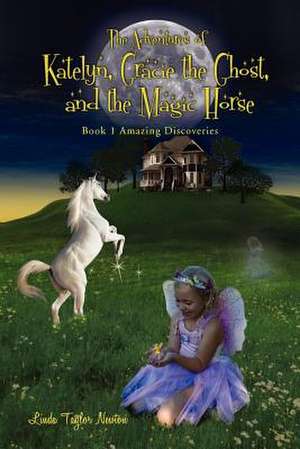 The Adventures of Katelyn, Gracie the Ghost and the Magic Horse de Linda Newton