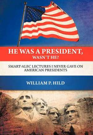 He Was a President, Wasn't He? de William P. Hild