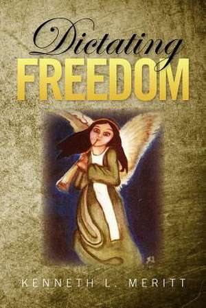 Dictating Freedom de Kenneth L. Meritt