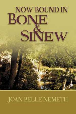 Now Bound In Bone And Sinew de Joan Belle Nemeth