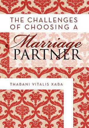 The Challenges Of Choosing A Marriage Partner de Thabani Vitalis Xaba