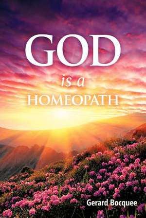 God is a Homeopath de Gerard Bocquee