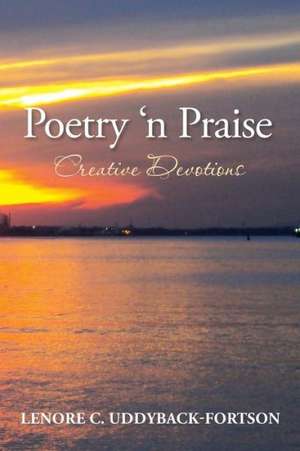 Poetry N' Praise...Creative Devotions de Lenore C. Uddyback-Fortson