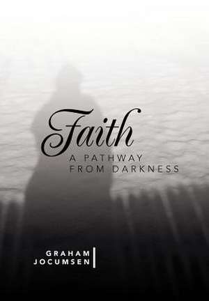 Faith - A Pathway from Darkness de Graham Jocumsen