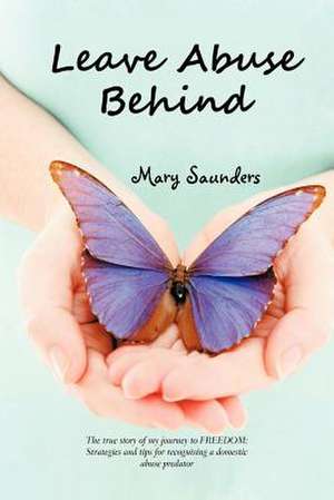 Leave Abuse Behind de Mary Saunders