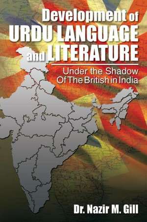 Development of Urdu Language and Literature Under the Shadow of the British in India de Nazir M. Gill