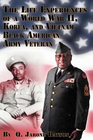 The Life Experiences of a World War II, Korea, and Vietnam Black American Army Veteran de Q. Jarone Batson