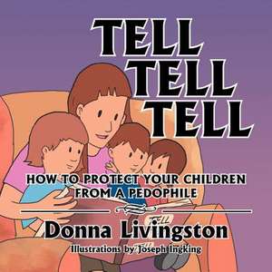 Tell Tell Tell How to Protect Your Children from a Pedophile de Donna Livingston