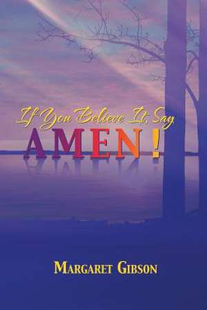 If You Believe It, Say Amen! de Margaret Gibson