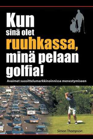 Kun sinä olet ruuhkassa, minä pelaan golfia! (While You're in a Traffic Jam, I'm Playing Golf!) de Simon Thompson