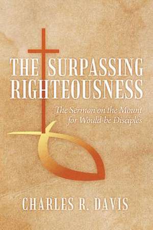 The Surpassing Righteousness de Charles R. Davis