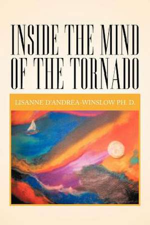 Inside The Mind Of The Tornado de Lisanne D'Andrea-Winslow Ph. D.