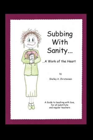 Subbing with Sanity... ...a Work of the Heart de Shelley A. Christensen