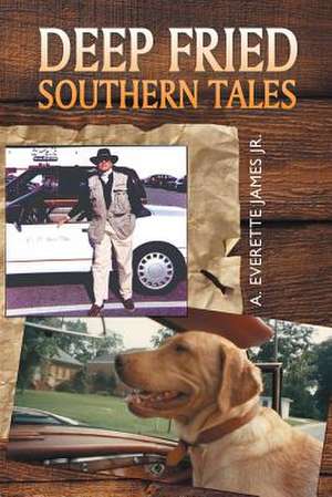 Deep Fried Southern Tales de A. Everette James Jr