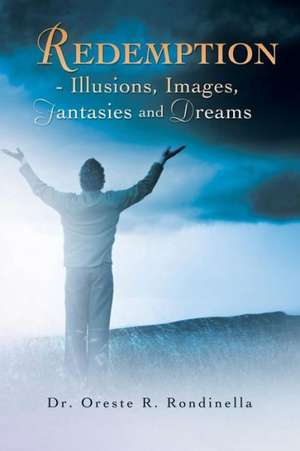 Redemption - Illusions, Images, Fantasies and Dreams de Oreste R. Rondinella