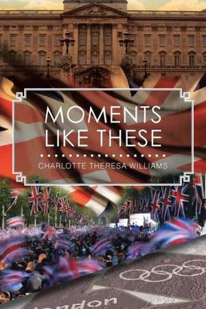 Moments Like These de Charlotte Theresa Williams