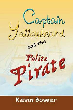 Captain Yellowbeard and the Polite Pirate de Kevin Bower