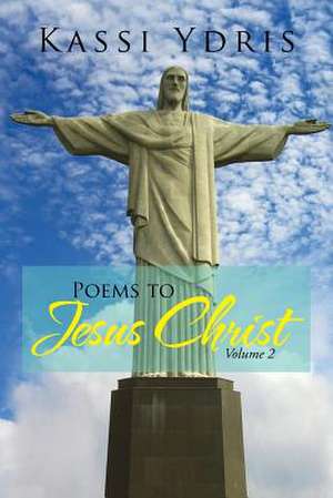 Poems to Jesus Christ Volume 2 de Kassi Ydris