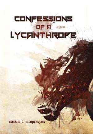 Confessions of a Lycanthrope de Gene L. Edwards