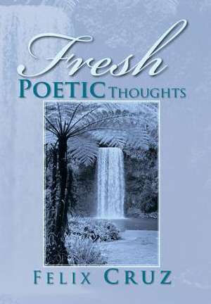 Fresh Poetic Thoughts de Felix Cruz