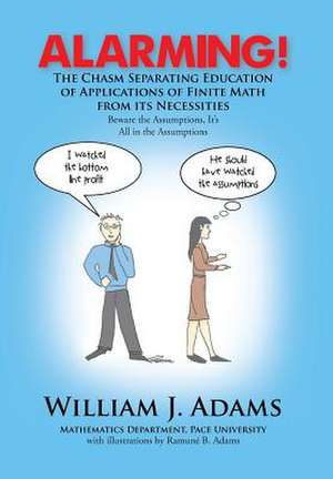 Alarming! the Chasm Separating Education of Applications of Finite Math from It's Necessities de William J. Adams