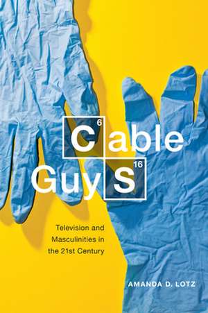 Cable Guys – Television and Masculinities in the 21st Century de Amanda D. Lotz