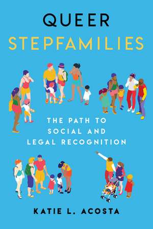 Queer Stepfamilies – The Path to Social and Legal Recognition de Katie L. Acosta