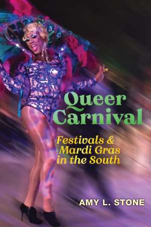 Queer Carnival – Festivals and Mardi Gras in the South de Amy L. Stone