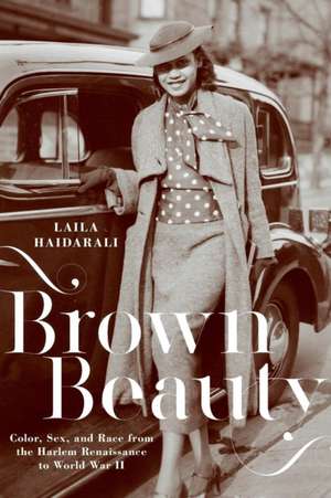 Brown Beauty – Color, Sex, and Race from the Harlem Renaissance to World War II de Laila Haidarali