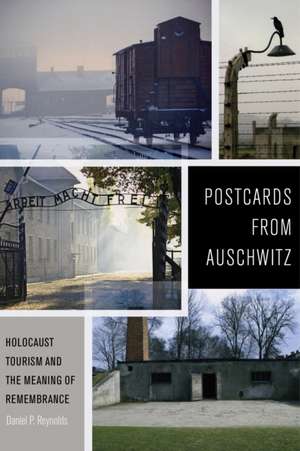 Postcards from Auschwitz – Holocaust Tourism and the Meaning of Remembrance de Daniel P. Reynolds