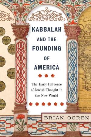 Kabbalah and the Founding of America – The Early Influence of Jewish Thought in the New World de Brian Ogren