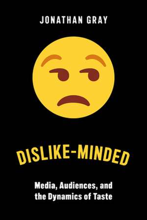 Dislike–Minded – Media, Audiences, and the Dynamics of Taste de Jonathan Gray