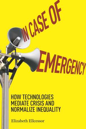 In Case of Emergency – How Technologies Mediate Crisis and Normalize Inequality de Elizabeth Ellcessor