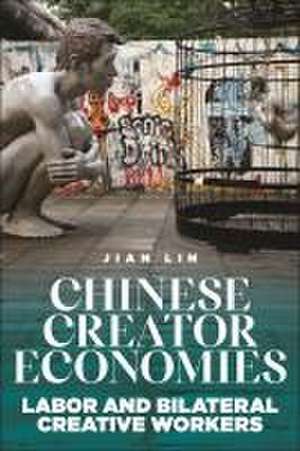 Chinese Creator Economies – Labor and Bilateral Creative Workers de Jian Lin