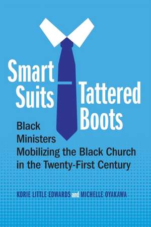 Smart Suits, Tattered Boots – Black Ministers Mobilizing the Black Church in the Twenty–First Century de Korie Little Edwards