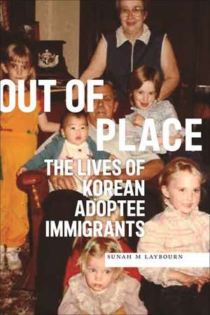 Out of Place – The Lives of Korean Adoptee Immigrants de Sunah M Laybourn