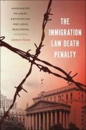 The Immigration Law Death Penalty – Aggravated Felonies, Deportation, and Legal Resistance de Sarah Tosh