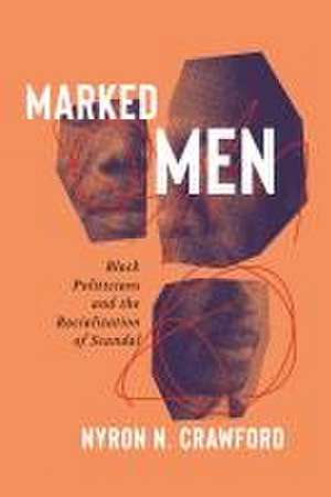 Marked Men – Black Politicians and the Racialization of Scandal de Nyron N. Crawford