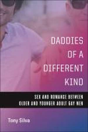 Daddies of a Different Kind – Sex and Romance Between Older and Younger Adult Gay Men de Tony Silva