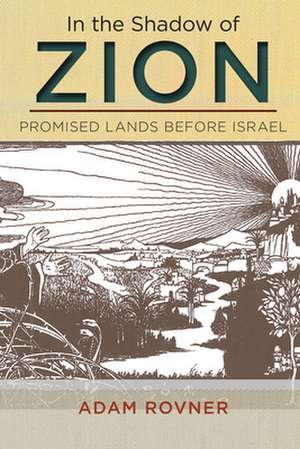 In the Shadow of Zion – Promised Lands Before Israel de Adam L. Rovner