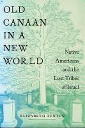 Old Canaan in a New World – Native Americans and the Lost Tribes of Israel de Elizabeth Fenton