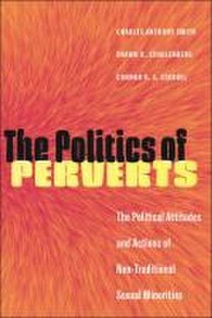 The Politics of Perverts – The Political Attitudes and Actions of Non–Traditional Sexual Minorities de Charles Anthony Smith