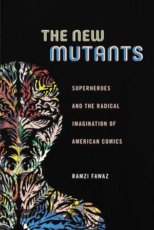 The New Mutants – Superheroes and the Radical Imagination of American Comics de Ramzi Fawaz