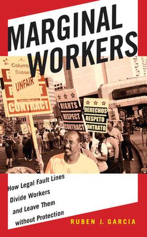 Marginal Workers – How Legal Fault Lines Divide Workers and Leave Them without Protection de Ruben J. Garcia