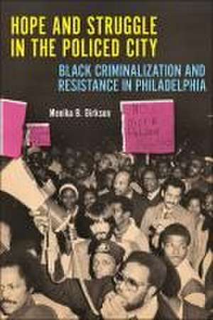 Hope and Struggle in the Policed City – Black Criminalization and Resistance in Philadelphia de Menika B. Dirkson