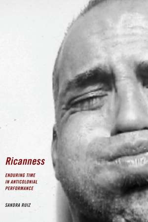 Ricanness – Enduring Time in Anticolonial Performance de Sandra Ruiz