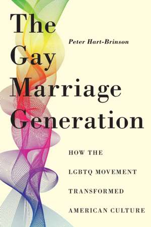 The Gay Marriage Generation – How the LGBTQ Movement Transformed American Culture de Peter Hart–brinson