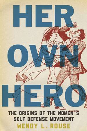 Her Own Hero – The Origins of the Women′s Self–Defense Movement de Wendy L. Rouse