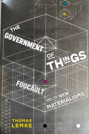 The Government of Things – Foucault and the New Materialisms de Thomas Lemke