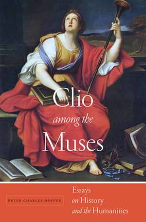 Clio among the Muses – Essays on History and the Humanities de Peter Charles Hoffer